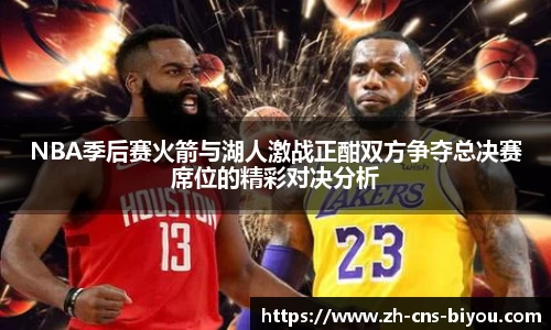 NBA季后赛火箭与湖人激战正酣双方争夺总决赛席位的精彩对决分析